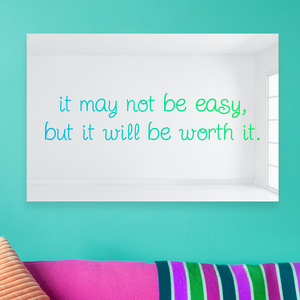 It May Not Be Easy But It Will Be Worth It